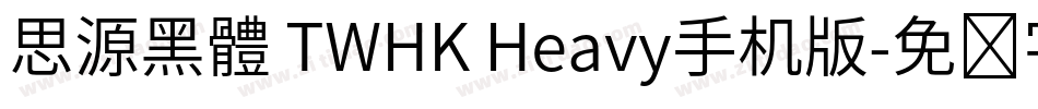 思源黑體 TWHK Heavy手机版字体转换